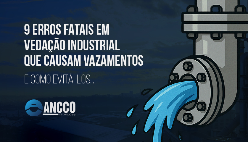 9 Erros Fatais em Vedação Industrial Que Causam Vazamentos (E Como Evitá-los)